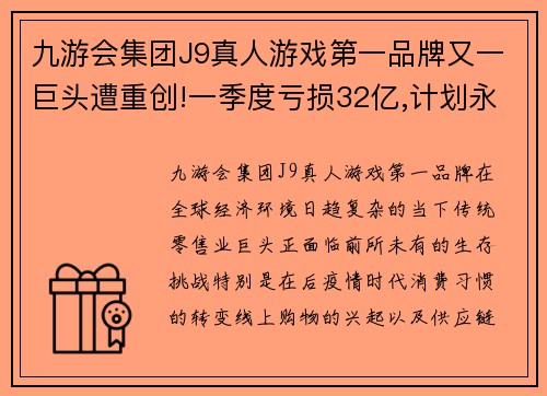 九游会集团J9真人游戏第一品牌又一巨头遭重创!一季度亏损32亿,计划永久关店1200家